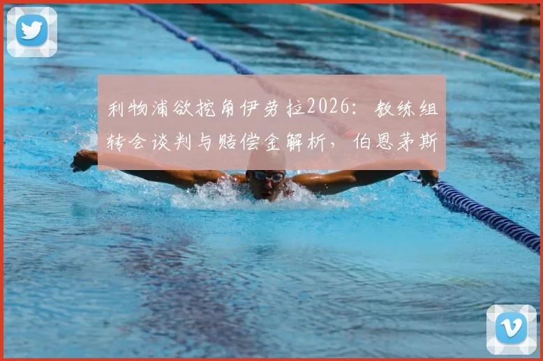 利物浦欲挖角伊劳拉2026:教练组转会谈判与赔偿金解析,伯恩茅斯面临挖角难题