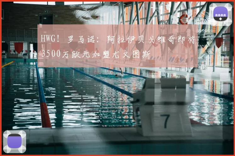 HWG!罗马诺:阿拉伊贝戈维奇即将3500万欧元加盟尤文图斯