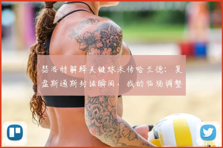 瑟洛特解释关键球未传哈兰德:复盘斯通斯封堵瞬间,我的临场调整出了大问题