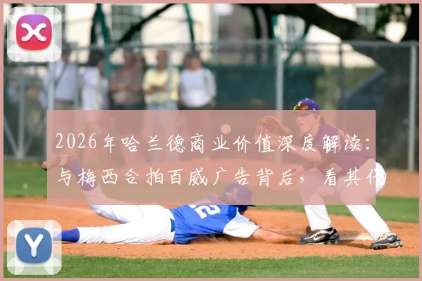 2026年哈兰德商业价值深度解读:与梅西合拍百威广告背后,看其代言策略与中国市场布局