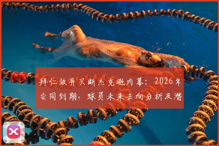 拜仁放弃买断杰克逊内幕:2026年合同到期,球员未来去向分析及潜在下家预测